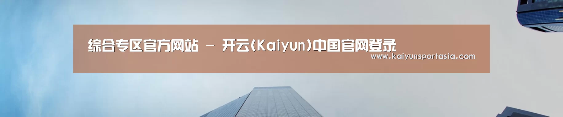 综合专区官方网站 - 开云(Kaiyun)中国官网登录
