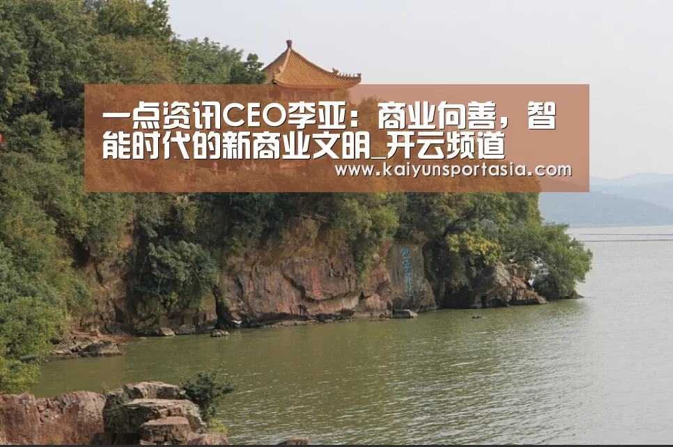 一点资讯CEO李亚:商业向善,智能时代的新商业文明_开云频道(图3) 开云导航