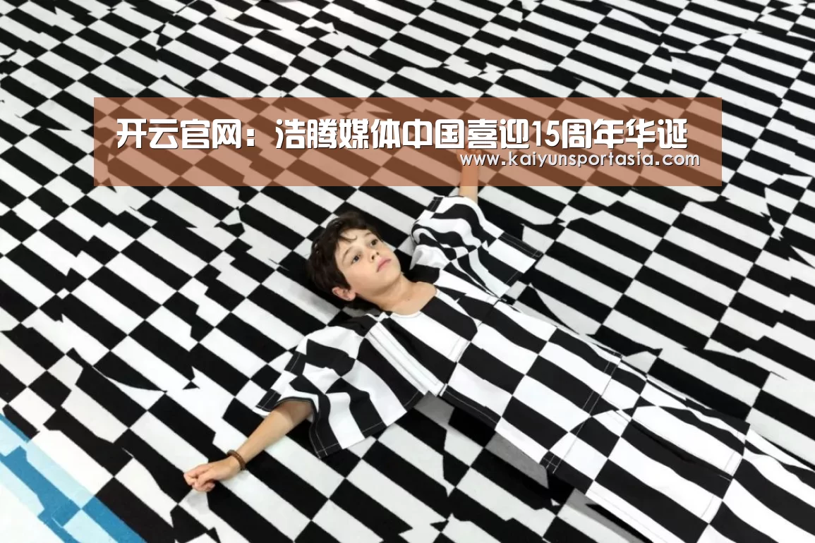 开云官网:浩腾媒体中国喜迎15周年华诞(图1) 开云体育